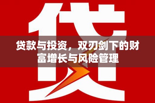 辽源贷款与投资，双刃剑下的财富增长与风险管理