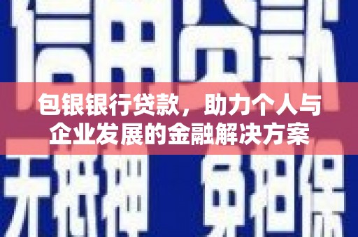 开平包银银行贷款，助力个人与企业发展的金融解决方案
