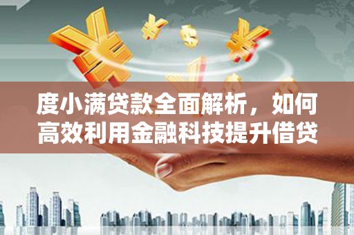 芙蓉度小满贷款全面解析，如何高效利用金融科技提升借贷体验
