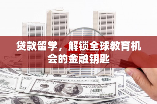 宾川贷款留学，解锁全球教育机会的金融钥匙