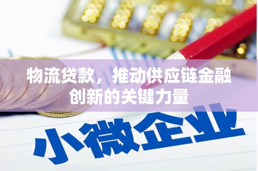 淮阳物流贷款，推动供应链金融创新的关键力量