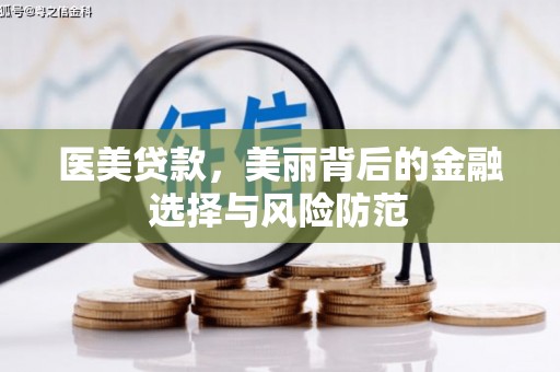 六脚医美贷款，美丽背后的金融选择与风险防范