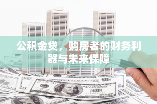 茄萣公积金贷，购房者的财务利器与未来保障