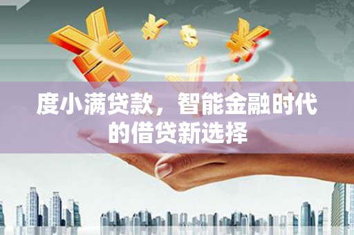 高邮度小满贷款，智能金融时代的借贷新选择
