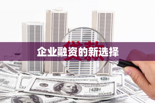 南充企业融资的新选择