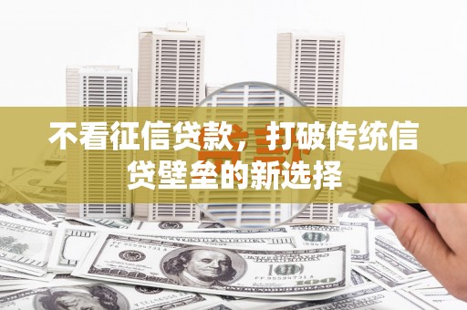 慈溪不看征信贷款，打破传统信贷壁垒的新选择
