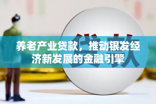 潭子养老产业贷款，推动银发经济新发展的金融引擎