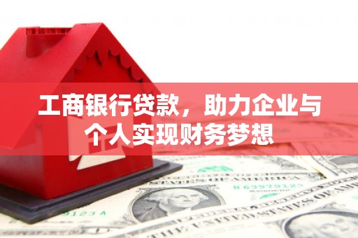 新营工商银行贷款，助力企业与个人实现财务梦想