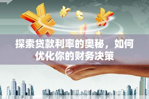 柳东探索贷款利率的奥秘，如何优化你的财务决策