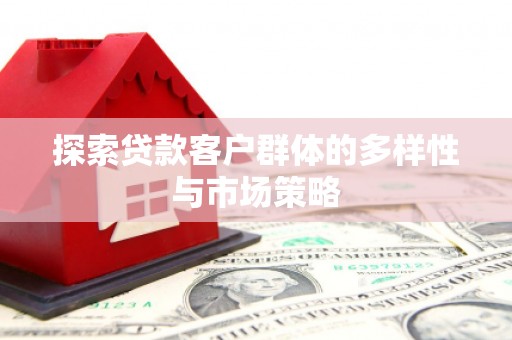 德保探索贷款客户群体的多样性与市场策略