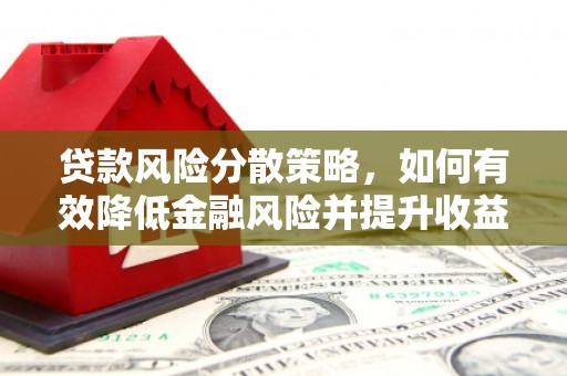 沁源贷款风险分散策略，如何有效降低金融风险并提升收益