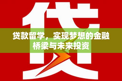 青冈贷款留学，实现梦想的金融桥梁与未来投资