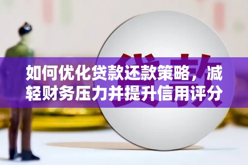 泗礁如何优化贷款还款策略，减轻财务压力并提升信用评分