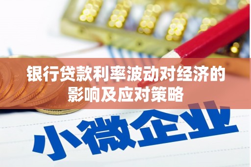 汾西银行贷款利率波动对经济的影响及应对策略