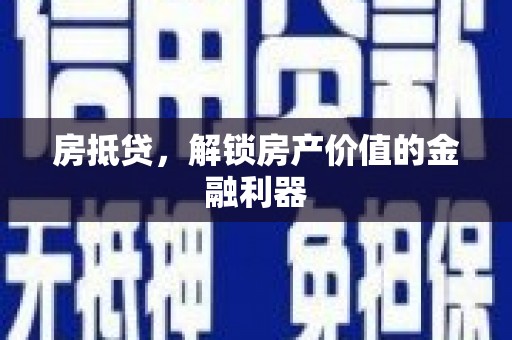 天长房抵贷，解锁房产价值的金融利器