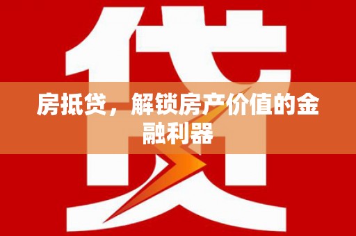 景德镇房抵贷，解锁房产价值的金融利器